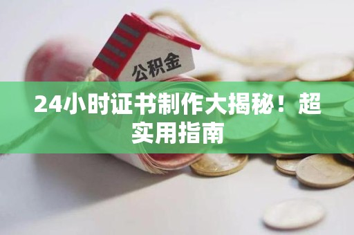 武夷山24小时证书制作大揭秘！超实用指南